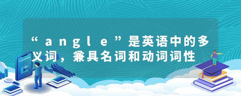 “angle”是英语中的多义词，兼具名词和动词词性