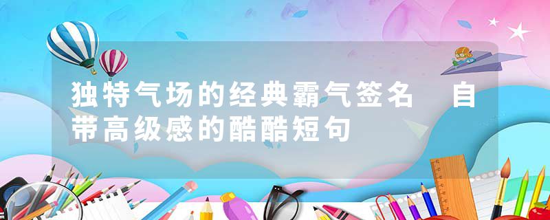 独特气场的经典霸气签名 自带高级感的酷酷短句