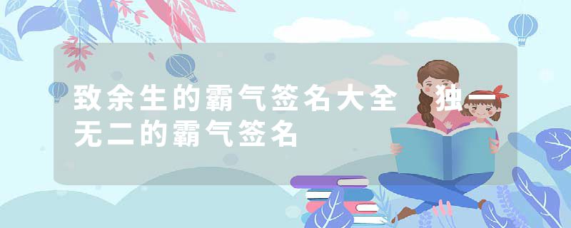 致余生的霸气签名大全 独一无二的霸气签名