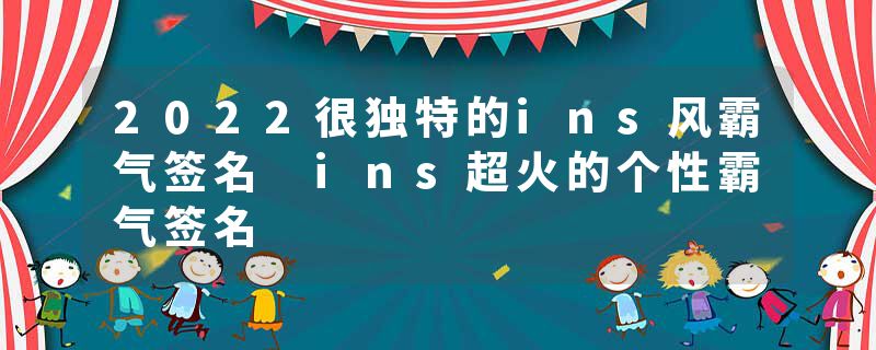 2022很独特的ins风霸气签名 ins超火的个性霸气签名