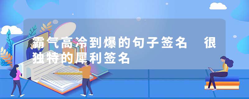 霸气高冷到爆的句子签名 很独特的犀利签名