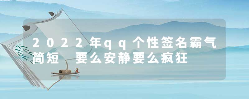 2022年qq个性签名霸气简短 要么安静要么疯狂