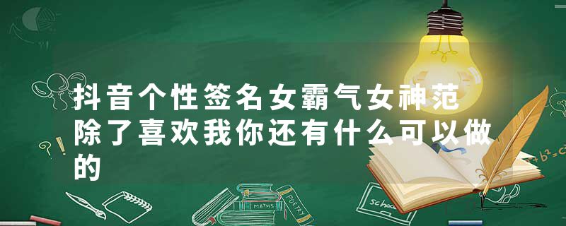 抖音个性签名女霸气女神范 除了喜欢我你还有什么可以做的