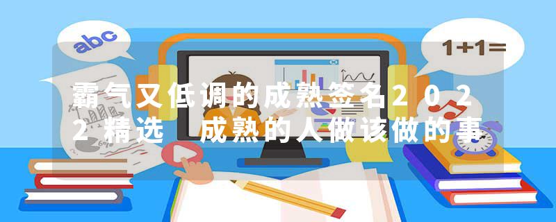 霸气又低调的成熟签名2022精选 成熟的人做该做的事