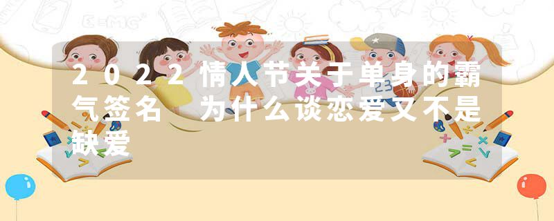 2022情人节关于单身的霸气签名 为什么谈恋爱又不是缺爱
