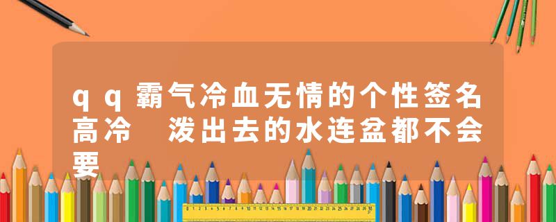 qq霸气冷血无情的个性签名高冷 泼出去的水连盆都不会要