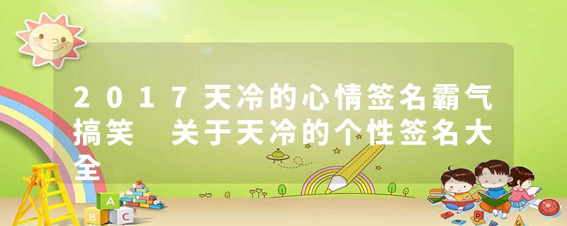 2017天冷的心情签名霸气搞笑 关于天冷的个性签名大全