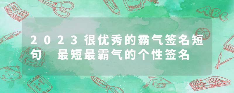 2023很优秀的霸气签名短句 最短最霸气的个性签名