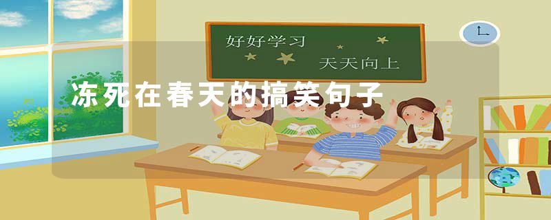 冻死在春天的搞笑句子