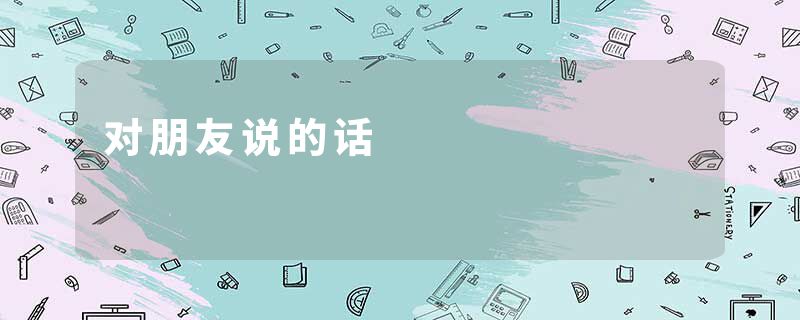 对朋友说的话