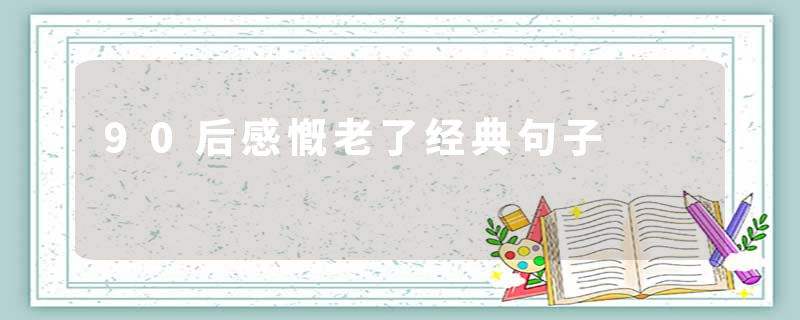 90后感慨老了经典句子