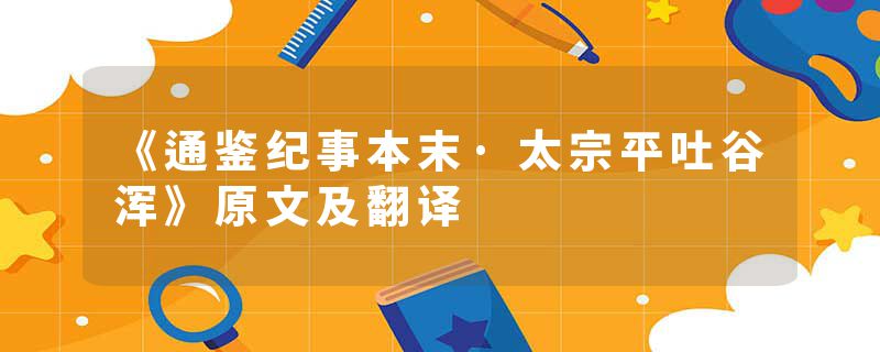 《通鉴纪事本末·太宗平吐谷浑》原文及翻译