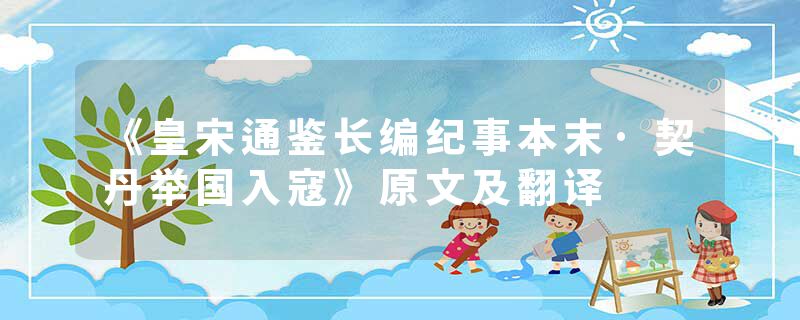 《皇宋通鉴长编纪事本末·契丹举国入寇》原文及翻译