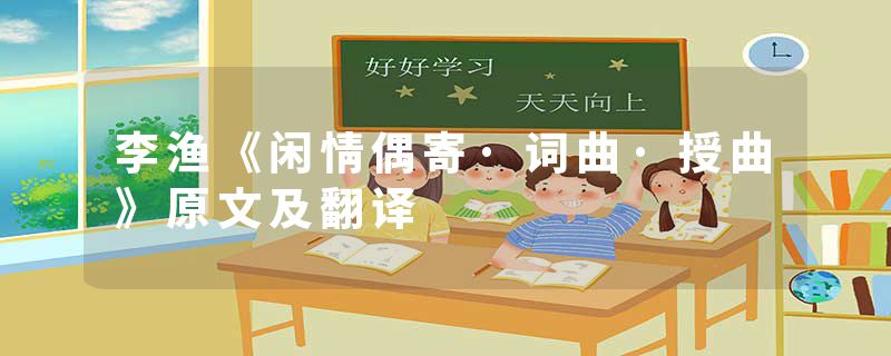 李渔《闲情偶寄·词曲·授曲》原文及翻译