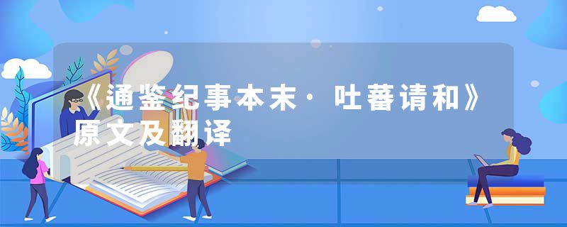 《通鉴纪事本末·吐蕃请和》原文及翻译