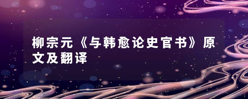 柳宗元《与韩愈论史官书》原文及翻译
