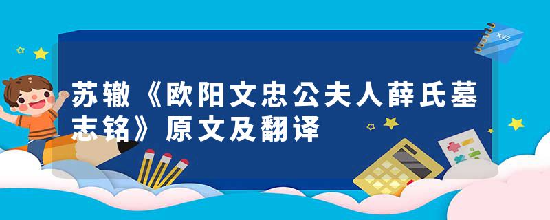苏辙《欧阳文忠公夫人薛氏墓志铭》原文及翻译