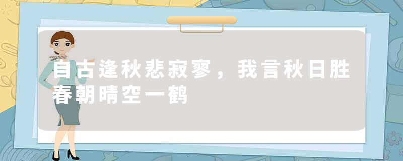 自古逢秋悲寂寥，我言秋日胜春朝晴空一鹤