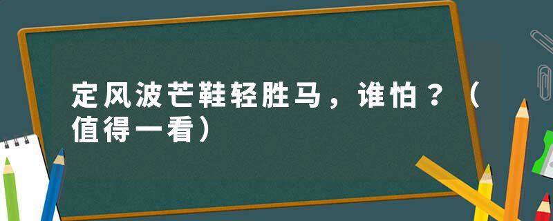 定风波芒鞋轻胜马，谁怕？（值得一看）