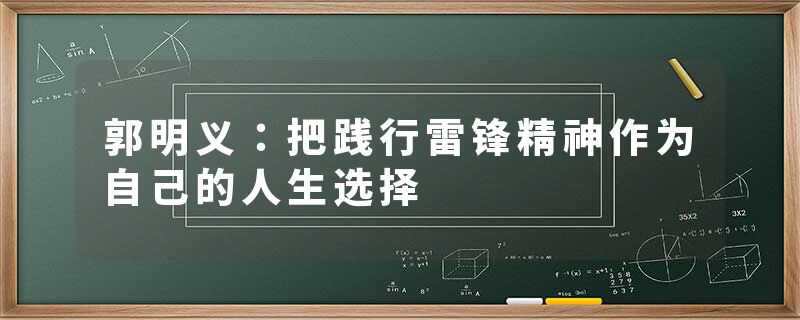 郭明义：把践行雷锋精神作为自己的人生选择