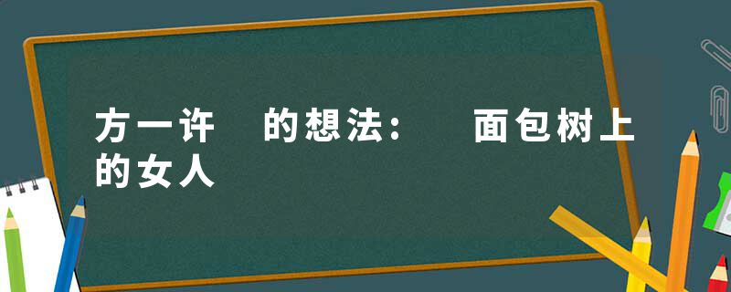 方一许 的想法: 面包树上的女人
