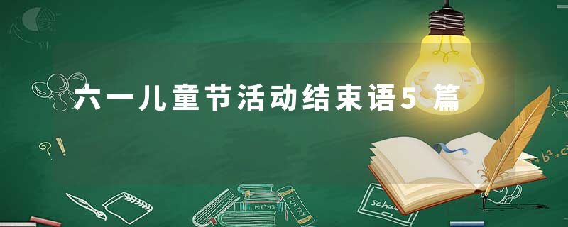 六一儿童节活动结束语5篇