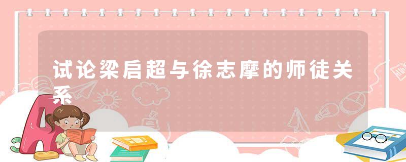 试论梁启超与徐志摩的师徒关系