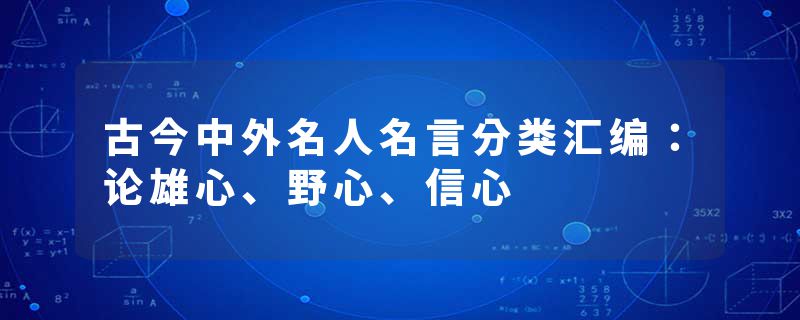 古今中外名人名言分类汇编:论雄心、野心、信心