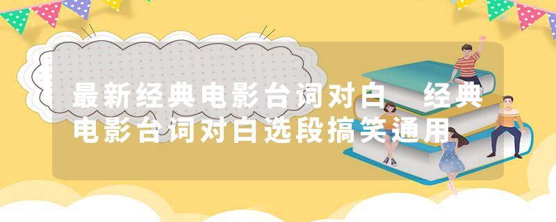 最新经典电影台词对白 经典电影台词对白选段搞笑通用