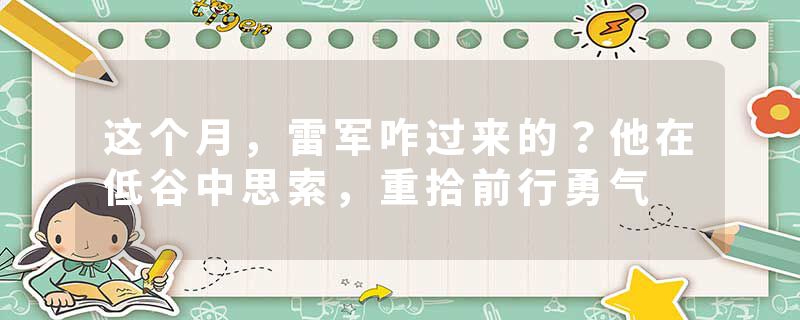 这个月，雷军咋过来的？他在低谷中思索，重拾前行勇气