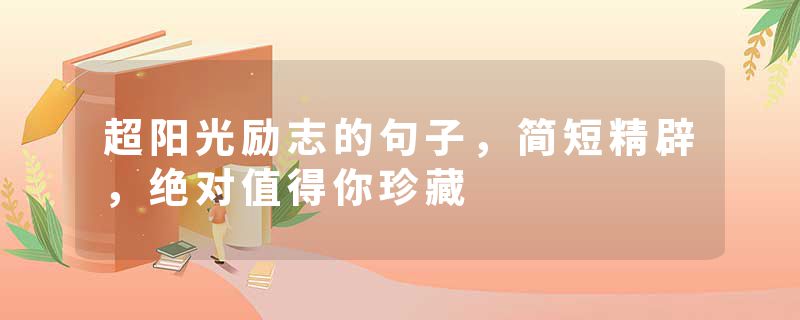 超阳光励志的句子，简短精辟，绝对值得你珍藏