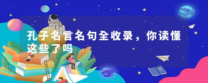 孔子名言名句全收录，你读懂这些了吗