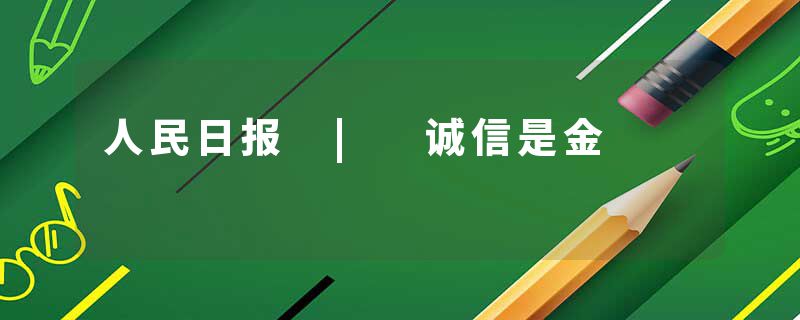人民日报 | 诚信是金