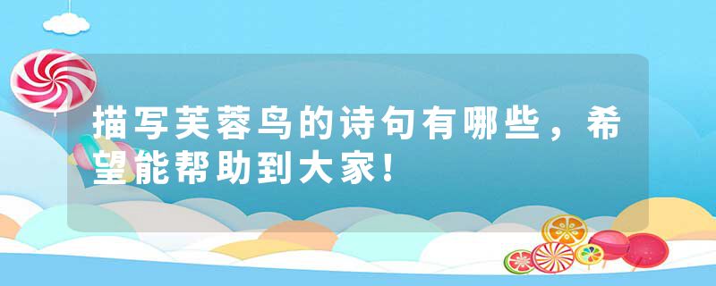 描写芙蓉鸟的诗句有哪些，希望能帮助到大家!