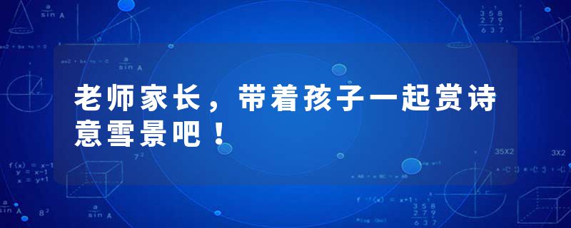 老师家长，带着孩子一起赏诗意雪景吧！
