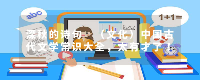 深秋的诗句 （文化）中国古代文学常识大全，太有才了！
