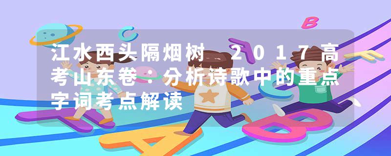 江水西头隔烟树 2017高考山东卷：分析诗歌中的重点字词考点解读
