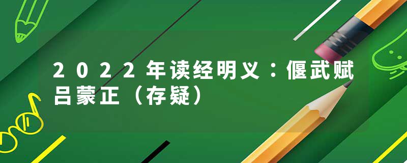 2022年读经明义：偃武赋吕蒙正（存疑）