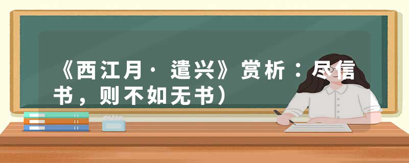 《西江月·遣兴》赏析：尽信书，则不如无书）