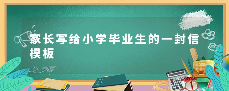 家长写给小学毕业生的一封信模板