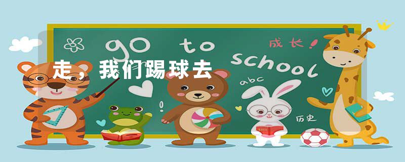 走，我们踢球去