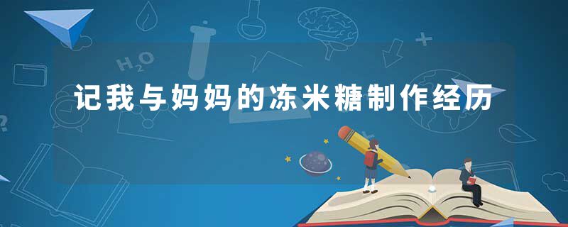 记我与妈妈的冻米糖制作经历