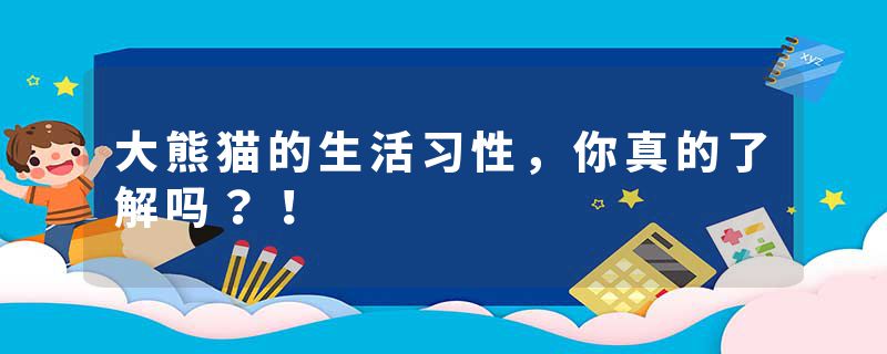 大熊猫的生活习性，你真的了解吗？！