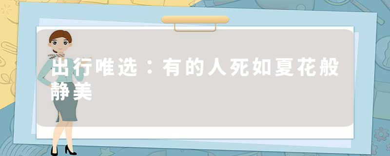 出行唯选：有的人死如夏花般静美