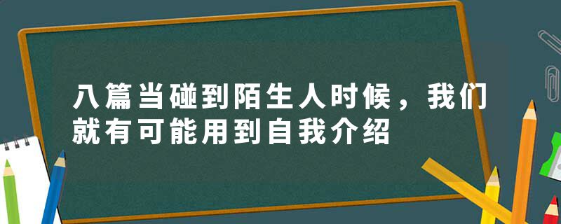 八篇当碰到陌生人时候，我们就有可能用到自我介绍
