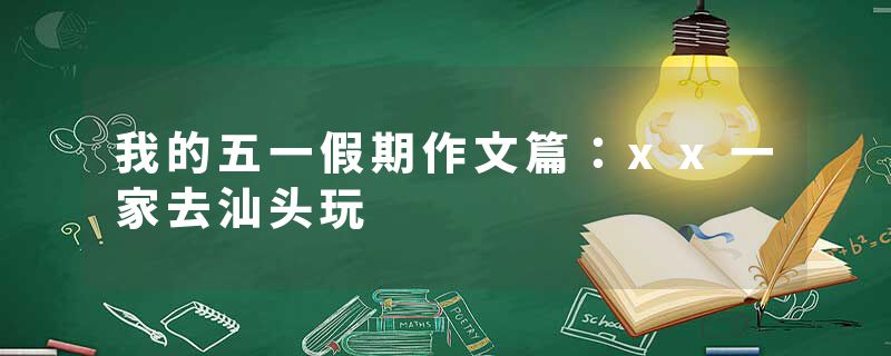 我的五一假期作文篇：xx一家去汕头玩