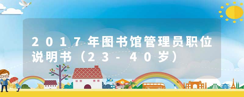 2017年图书馆管理员职位说明书（23-40岁）