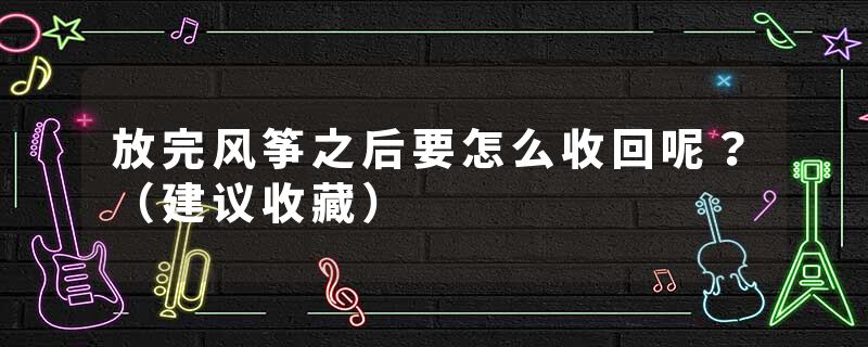 放完风筝之后要怎么收回呢？（建议收藏）