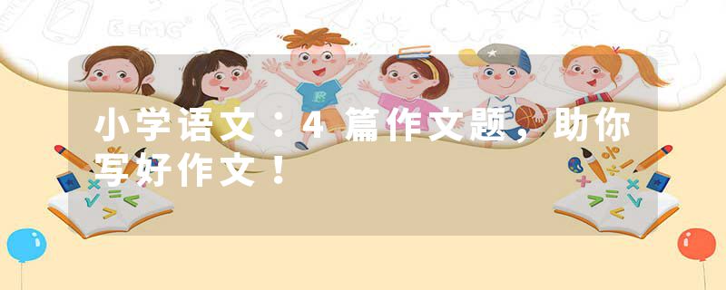小学语文：4篇作文题，助你写好作文！