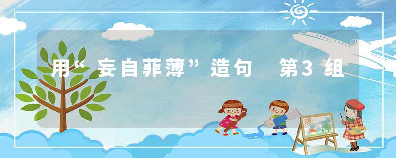 用“妄自菲薄”造句 第3组